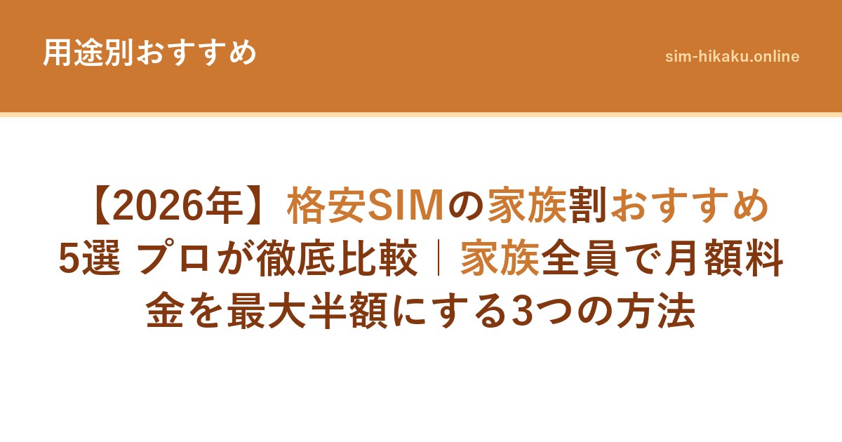 【2026年】格安SIMの家族割おすすめ5選 プロが徹底比較｜家族全員で月額料金を最大半額にする3つの方法