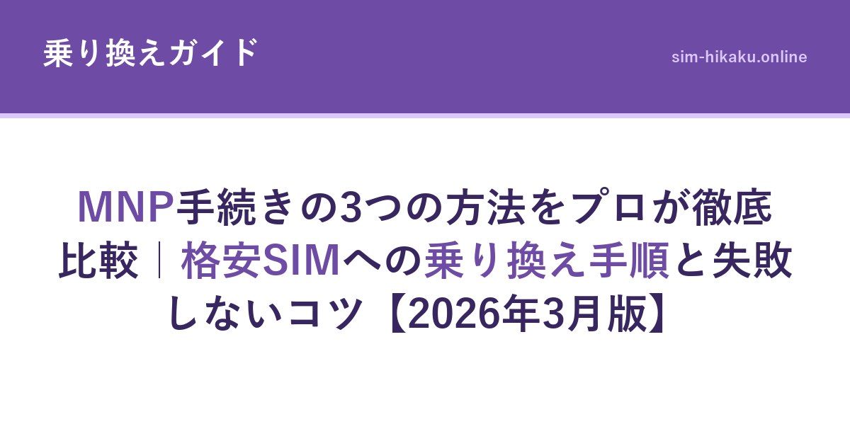 MNP手続きの3つの方法をプロが徹底比較｜格安SIMへの乗り換え手順と失敗しないコツ【2026年3月版】