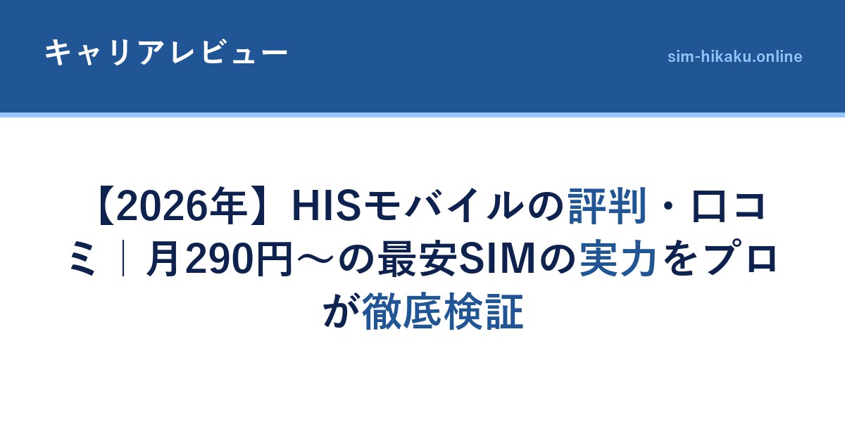 【2026年】HISモバイルの評判・口コミ｜月290円〜の最安SIMの実力をプロが徹底検証