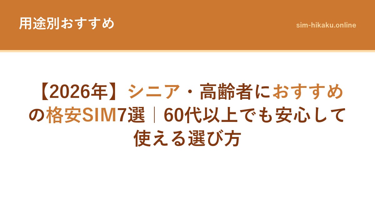 【2026年】シニア・高齢者におすすめの格安SIM7選｜60代以上でも安心して使える選び方