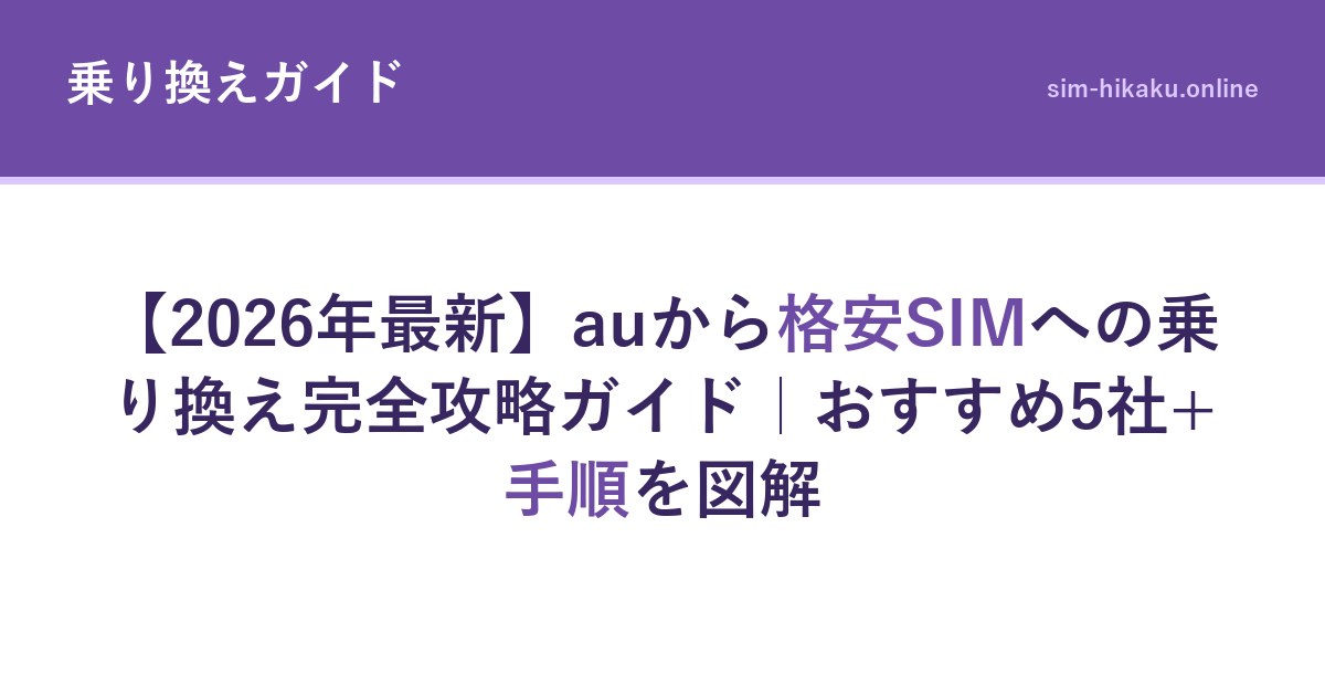 【2026年最新】auから格安SIMへの乗り換え完全攻略ガイド｜おすすめ5社+手順を図解