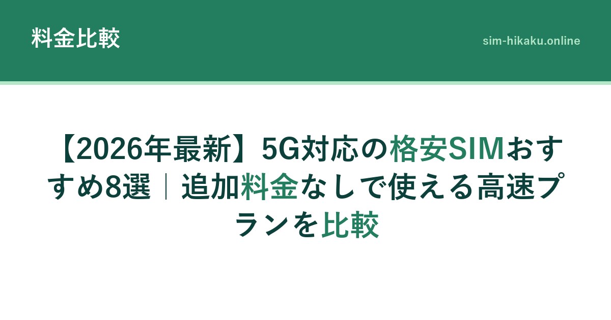 【2026年最新】5G対応の格安SIMおすすめ8選｜追加料金なしで使える高速プランを比較